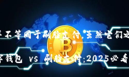 央行数字钱包并不等同于刷脸支付，虽然它们之间有一些关联。

### 央行数字钱包 vs 刷脸支付：2025必看深度解析