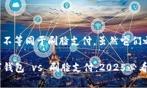 央行数字钱包并不等同于刷脸支付，虽然它们之间有一些关联。

### 央行数字钱包 vs 刷脸支付：2025必看深度解析