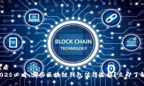 优质
2025必看：哪些区块链钱包值得选择？立即了解！