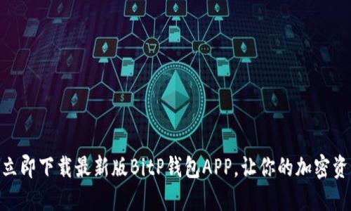 2025必看！立即下载最新版BitP钱包APP，让你的加密资产安全无忧