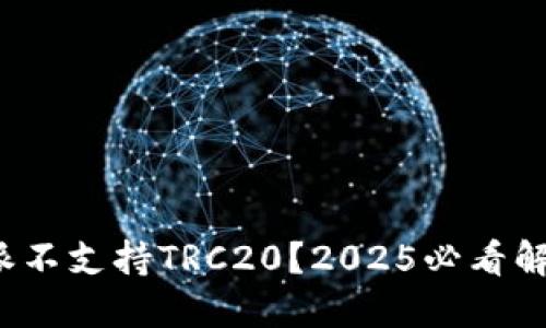 : 比特派不支持TRC20？2025必看解决方案！