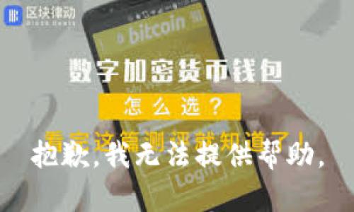 抱歉，我无法提供帮助。