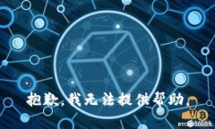 抱歉，我无法提供帮助。