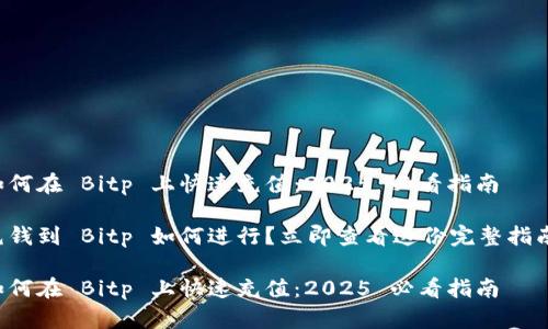 如何在 Bitp 上快速充值：2025 必看指南

充钱到 Bitp 如何进行？立即查看这份完整指南！

如何在 Bitp 上快速充值：2025 必看指南