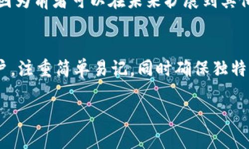 # 如何为区块链钱包取一个吸引人的名字

在如今数字货币与区块链技术的快速发展下，区块链钱包的名称变得尤为重要。一个独特且令人记忆深刻的名字不仅能够提高品牌的识别度，还能吸引更多用户的关注。那么，如何为区块链钱包取一个合适的名字呢？以下是一些可供参考的建议与方法。

1. 理解你的目标用户
在给区块链钱包命名前，首先需要明确你的目标受众是谁。不同的用户群体对名字的偏好各有不同。例如，年轻人可能更倾向于时尚、潮流的名字，而专业人士可能更青睐于严肃、可靠的名称。因此，了解你的用户群体将为你命名提供方向。

2. 考虑功能和特点
钱包的名称应当在某种程度上反映其功能或者特性。比如，如果你的钱包主打安全性，可以考虑加入“安全”或“盾”等字眼；如果你的钱包注重便捷性，可以考虑使用“快”、“易”等词。例如，“易链钱包”或“安全盾钱包”都是不错的选择。

3. 创造性与独特性
在众多的区块链钱包中，独特的名字能让你的产品从中脱颖而出。你可以尝试结合不同的词汇，创造出新的词语。使用一些常见的词根，如“链”、“币”、“保”等，结合其他词汇进行创新。例如，“链卫士”、“币宝”等。

4. 简单易记
一个简单明了的名字容易让用户记住。避免过于复杂的拼写或发音，让人一看便明白是什么意思。尽量保持名字在一到三词之间，这样不容易被遗忘。

5. 文化关联性
考虑到文化背景，加入一些具有文化象征意义的词汇，可以增加用户的认同感。例如，如果你的钱包专注于亚洲市场，可以使用一些具有东方哲学意蕴的词汇，如“禅”、“和”等，引导用户产生情感共鸣。

6. 检查可用性
在确定名字后，一定要检查该名字是否已经被注册为商标或者域名。可用性对于你的品牌建立至关重要。使用在线商标注册查询工具和域名注册平台确认这一点，如果已有使用，可能需要重新考虑。

7. 征求反馈
可以考虑将几个候选名字拿给身边的朋友、家人或潜在用户进行反馈。他们的意见能帮助你更好地判断一个名字是否受欢迎，或者是否适合你的目标市场。

8. 长远考虑
命名时应考虑这个名字未来的可扩展性。如果你的钱包可能会推出更多服务或功能，最好选择一个不会限制未来发展的名字。例如，“链钱包”就比“比特币钱包”要宽泛，因为前者可以在未来扩展到其他数字货币。

总结
为区块链钱包命名是一项充满创意与策略的任务。一个好的名字不仅能够帮助你的产品在市场中获得知名度，还能提升用户的信任感和满意度。因此，充分理解目标用户，注重简单易记，同时确保独特性和文化关联性，将有助于你创造出一个优秀的区块链钱包名称。希望这些建议能帮助你在命名过程中找到灵感，创造出一个既符合市场需求又耐人寻味的钱包名字！ 

通过上述方法，相信你能为你的区块链钱包取出一个既具识别度又吸引用户的名字，让你的产品在竞争中立于不败之地。