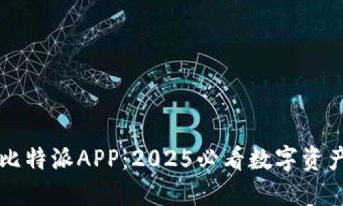 立即下载比特派APP：2025必看数字资产管理工具