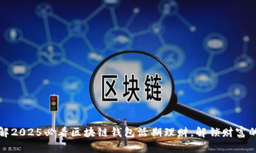 立即了解2025必看区块链钱包活期理财，解锁财富的新时代