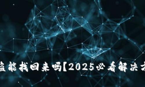 比特派被盗能找回来吗？2025必看解决方案与建议