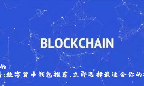 思考一个的  
2025必看：数字货币钱包推荐，立即选择最适合你的投资工具！