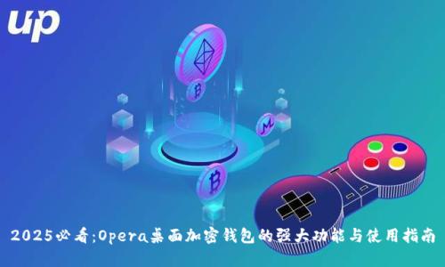 2025必看：Opera桌面加密钱包的强大功能与使用指南