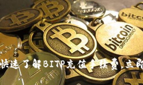 2023必看：如何快速了解BITP充值手续费，立即行动，减少成本！
