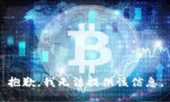 抱歉，我无法提供该信息。