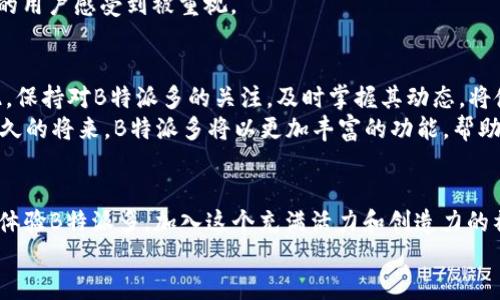 xiaotie“2025必看：立即体验B特派多的全新魅力！”/xiaotie  
B特派多, 2025新体验, 创新科技, 实用应用/guanjianci

引言：B特派多的崛起
在快速发展的科技背景下，B特派多以其独特的优势和创新的特点，逐渐引起了用户的广泛关注。2025年即将到来，B特派多的多种应用场景和功能，将为广大用户提供便捷的服务体验。因此，了解B特派多的最新动态和使用技巧，无疑将使你在未来的科技海洋中游刃有余。

B特派多的定义与背景
B特派多是一种综合性的多功能平台，旨在通过技术手段，提升用户的生活质量和工作效率。源于对市场需求的深入研究，B特派多逐渐完善其产品体系，涵盖了沟通、共享、学习和娱乐等多个领域。举例来说，它不仅有强大的信息交流功能，还能支持用户进行资源共享，甚至提供个性化的学习方案，从而满足不同用户的需求。

为什么选择B特派多？
首先，B特派多所提供的多样化功能，使得其在行业中具有明显的竞争优势。随着人们对便利性和效率的追求愈发强烈，B特派多的未来发展前景广阔。选择B特派多，不仅是对科技潮流的追随，更是对高效生活方式的自我提升。此外，B特派多与众多知名品牌和机构展开合作，为用户提供更多优质的资源和选择。这种优势，使得用户能够在同一个平台上享受到不同领域的专业服务，从而大大节省了时间和精力。

B特派多的核心功能
B特派多的核心功能包括但不限于即时通讯、文件共享、在线学习和娱乐互动等。 
1. **即时通讯**：B特派多的即时通讯功能，支持文本、语音和视频通话，满足用户在不同场合的需求。通过这一功能，用户不仅可以随时随地与朋友沟通，还能轻松参与团队协作。
2. **文件共享**：为了方便用户之间的资源共享，B特派多提供了安全稳定的文件共享功能。用户可以快速上传和下载文件，并支持实时在线编辑，大大提高了协作效率。
3. **在线学习**：考虑到当今社会对终身学习的重视，B特派多推出了丰富的在线学习资源，从专业课程到兴趣爱好，应有尽有，使用户能够根据自己的兴趣进行选择。
4. **娱乐互动**：在休闲娱乐方面，B特派多同样不遗余力。平台结合了游戏、直播等多种互动形式，为用户提供了一站式的娱乐体验。

B特派多的用户体验
用户体验是产品成功与否的关键。B特派多在这方面进行了精心设计，通过用户反馈不断界面和功能，使其更加人性化。用户在使用过程中，能够快速上手，并享受到无缝连接的操作体验。此外，B特派多还提供了多语言支持，确保全球用户均能无障碍使用。
为了进一步提升用户满意度，B特派多还建立了完善的客服体系。用户无论在使用过程中遇到什么问题，都可以轻松联系到客服，获取及时的解决方案。这种人性化的服务，让B特派多的用户感受到被重视。

B特派多的未来展望
展望未来，B特派多将继续秉持创新的理念，加速技术的升级与迭代。随着人工智能、大数据等前沿科技的发展，B特派多有望推出更多智能化的功能，进一步提升用户的使用体验。因此，保持对B特派多的关注，及时掌握其动态，将使你在新一轮的科技浪潮中立于不败之地。
此外，B特派多还在积极探索与其他行业的深度融合，计划拓展更多的应用场景。如在医疗、教育、金融等领域，B特派多将努力布局，实现跨界合作，创造更多的价值和可能性。相信在不久的将来，B特派多将以更加丰富的功能，帮助用户更好地应对生活中的各种挑战。

结语：立即加入B特派多的世界
总之，B特派多凭借其丰富的功能与优质的用户体验，已经成为现代生活中不可或缺的一部分。随着2025年的到来，B特派多将以更加成熟的姿态迎接每一位用户的到来。立即下载并体验B特派多，加入这个充满活力和创造力的社区，让自己与未来的科技紧密相连，不再错过任何一次机遇！
无论你是在寻找便捷的沟通方式，还是希望提升自己的学习效率，B特派多都能为你提供最佳的解决方案。因此，不要犹豫，赶快行动起来，走进B特派多的新时代！