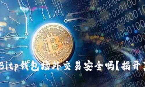 2023年必看：Bitp钱包场外交易安全吗？揭开真相立即了解！