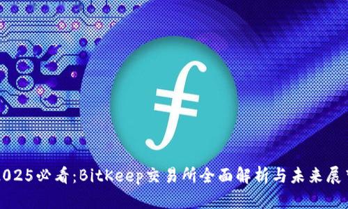 2025必看：BitKeep交易所全面解析与未来展望