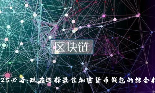 2025必看：现在选择最佳加密货币钱包的综合指南