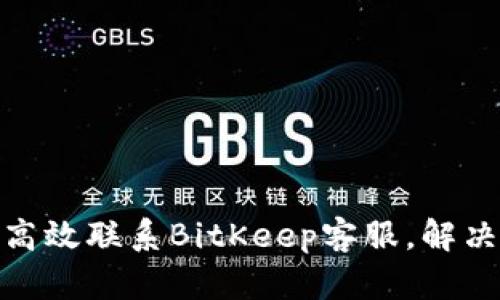 2025必看：如何高效联系BitKeep客服，解决问题的最佳指南
