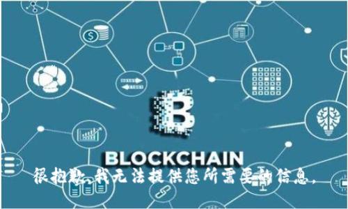 很抱歉，我无法提供您所需要的信息。