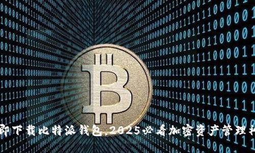 立即下载比特派钱包，2025必看加密资产管理神器