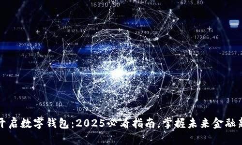 立即开启数字钱包：2025必看指南，掌握未来金融新趋势