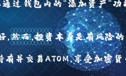 当然可以。ATOM（Cosmos Hub的原生代币）与B特派钱包（Bitpie Wallet）之间有着紧密的关系，特别是在加密货币的存储与交易上。B特派钱包支持多种加密货币，包括ATOM，允许用户在一个平台上管理自己的资产。

下面是关于ATOM和B特派钱包的一些主要信息：

ATOM概述
ATOM是Cosmos网络的原生加密货币。Cosmos被誉为“区块链的互联网”，它的设计旨在解决现有区块链之间互通性的问题，从而提高交易的速度和效率。通过采用“区块链间通信协议”（IBC），Cosmos允许不同的区块链相互连接，这是它的一个重要特点。

B特派钱包简介
B特派钱包（Bitpie Wallet）是一款旨在为用户提供安全、便捷的加密货币管理解决方案的数字钱包。该钱包支持多种主流加密货币，用户可以方便地进行存储、交易和管理。B特派钱包的用户体验设计相对友好，使得即使是新手也能迅速上手。

ATOM和B特派钱包的结合
在使用B特派钱包管理ATOM时，用户能够享受到以下几个优势：
ul
    listrong安全性高：/strongB特派钱包采用了多重签名技术和AES加密，使得用户的资产得到有效保护。/li
    listrong易于使用：/strong简单直观的界面让用户能够轻松完成ATOM的存储与交易，无需复杂的操作。/li
    listrong多种资产支持：/strongB特派钱包不仅支持ATOM，还能管理其他多款加密货币，方便用户进行多样化投资。/li
/ul

如何在B特派钱包中管理ATOM
管理ATOM非常简单。首先，用户需要下载并安装B特派钱包，然后根据指引创建或导入一个钱包账户。接下来，用户可以通过钱包内的“添加资产”功能来添加ATOM。在确认添加后，用户就能够在钱包中进行ATOM的存储、发送和接收操作。

市场前景与投资建议
随着区块链技术的不断发展，ATOM的应用场景逐渐增多，市场需求也在上升。因此，投资ATOM的潜力被众多分析师看好。然而，投资本身是有风险的，用户在进行投资时应充分了解市场动态和相关知识。建议用户分散投资，并不把所有资金投入单一资产，以降低风险。

总之，ATOM与B特派钱包的结合为用户提供了一个便捷、安全的加密货币管理方式。通过B特派钱包，用户可以安心地持有并交易ATOM，享受加密货币带来的投资潜力。在进行任何投资前，了解清楚风险和市场环境始终是非常重要的。