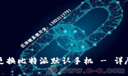 如何立即更换比特派默认手机 - 详尽操作指南