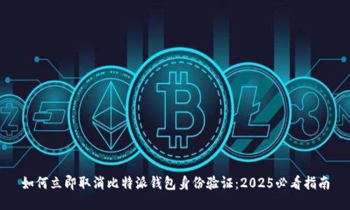 如何立即取消比特派钱包身份验证：2025必看指南