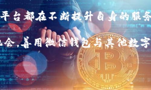 微信的钱包可以充值数字钱包吗？探索数字支付的新时代

在现代社会，数字支付逐渐成为日常生活的重要组成部分。尤其是在中国，微信作为一种普遍使用的社交应用，其钱包功能早已深入人心。人们常常会问，微信的钱包是否可以充值到其他数字钱包？这个问题引发了许多人的关注与讨论。

首先，我们需要明确什么是数字钱包。数字钱包，简单来说，就是一个存储、管理和交易数字货币的电子工具。它能够帮助用户在各种平台上进行便捷的支付，不论是在线购物、线下消费还是个人间转账。而微信钱包，则是微信平台集成的支付功能，旨在为用户提供便捷的支付体验。

现在，很多用户希望能通过微信钱包将资金转入其他的数字钱包平台，如支付宝、PayPal，甚至是一些加密货币钱包。那么，微信钱包是否支持这种充值操作呢？

微信钱包与数字钱包的连接

微信钱包本身并不直接支持将余额转移到其他数字钱包上。也就是说，如果你想通过微信的钱包直接充值到，如支付宝这样的数字钱包，通常是不能够实现的。用户只能通过间接的方式完成这种操作。

举例来说，用户可以将自己的微信余额提现到绑定的银行账户中，然后再通过该银行账户将资金转入其他数字钱包。这种方法虽然可行，但多了一道环节，且可能涉及到一定的手续费。因此，在进行跨平台资金转移时，用户需要综合考虑时间、费用以及安全性等因素。

如何在微信钱包和其他数字钱包之间转账？

虽然微信钱包无法直接充值到其他数字钱包，但我们还是可以借助一些步骤来实现资金的转移。以下是具体的操作流程，帮助用户更好地管理自己的数字资产。

第一步，经营好自己的微信钱包。用户需要确保自己的微信钱包中有足够的余额供提现使用。这可以通过与他人转账、扫码支付等方式增加余额。例如，当你接受朋友的转账时，这些金额将直接计入你的微信余额中。

第二步，选择提现。用户可以在微信钱包的界面中找到“提现”选项。点击进入后，选择提现至自己的银行账户。此时，用户需要输入提现金额并确认操作。提现时间通常较快，但也有可能受银行处理时间限制，用户需耐心等待。

第三步，充值其他数字钱包。提现到账后，用户可以使用该银行账户登录其他数字钱包，进行充值操作。这一步骤通常较为简单，只需输入账号和密码，根据平台要求选择支付方式即可。

注意事项与建议

在进行微信钱包与其他数字钱包之间的转账时，有几个注意事项需要留意。首先，务必确认你所绑定的银行账户信息准确无误。错误的信息将导致资金无法到账，从而造成不必要的麻烦。

其次，注意手续费的问题。在提现过程中，微信可能会收取手续费，而在充值其他数字钱包时，可能也会涉及到额外费用。因此，用户在进行这些操作前，最好了解清楚相关费用信息，以便做出更明智的决策。

此外，安全性也是一个重要因素。确保自己的微信账户、银行账户及其他数字钱包的安全，避免因信息泄露而造成资金损失。建议定期更换密码，并开启双重验证功能来增强账户安全性。

数字钱包的未来与发展

随着科技的不断进步，数字钱包的功能与便捷性也在不断。越来越多的用户开始接受和使用数字钱包进行日常交易，促进了无现金社会的不断发展。微信钱包的使用不仅仅局限于简单的支付功能，它还极大地丰富了人们的社交生活，通过微信支付，朋友之间甚至商家和顾客之间的互动也变得更加高效和便捷。

未来，跨平台的支付功能或许将成为一种新趋势。各种数字钱包之间可能会相互打通，实现更加无缝的支付体验。例如，假设微信钱包、支付宝及其他数字钱包在某种程度上可以实现直接转账，这将极大地方便用户，提升用户体验。虽然目前这一功能尚未实现，但随着技术的进步和市场的需求，相信将来的日子里，我们将看到更多创新的支付方式。

结论：灵活管理你的数字资产

综上所述，尽管微信钱包目前不支持直接充值到其他数字钱包，但用户依然可以通过间接方式实现资金转移。在这个日益竞争激烈的数字支付市场，各大钱包平台都在不断提升自身的服务和安全性，以便于满足用户的需求。对于我们这些消费者而言，灵活运用各项功能，合理管理自己的数字资产，将是未来数字生活的关键。

在这个充满机遇与挑战的数字时代，保持对新兴技术的敏感，具备数字资产管理的基本能力，将有助于更好的生活与消费体验。因此，把握好每次数字支付的机会，善用微信钱包与其他数字钱包，才能在信息化的洪流中立于不败之地。

微信钱包,数字钱包,充值,跨平台支付/guanjianci