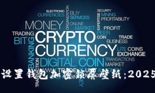 div
    如何设置钱包加密锁屏壁纸：2025必看技巧