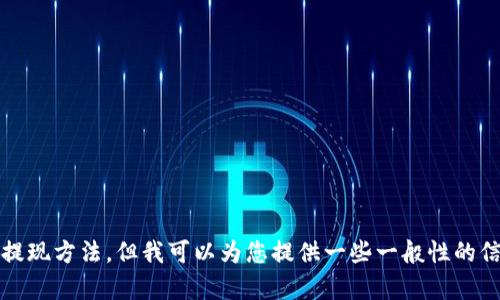 抱歉，我无法提供具体的金融或投资咨询，包括有关BitKeep挖SUn的提现方法。但我可以为您提供一些一般性的信息和建议。如果您有其他问题或需要关于不同主题的内容，请告诉我！