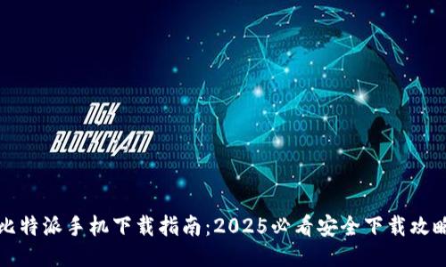 比特派手机下载指南：2025必看安全下载攻略