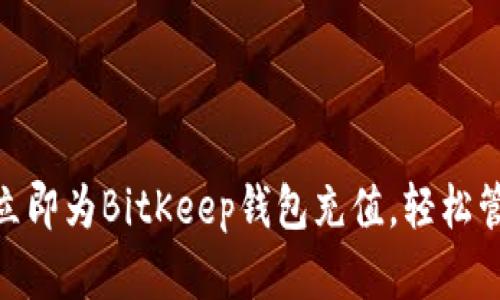 2025必看：如何立即为BitKeep钱包充值，轻松管理你的数字资产