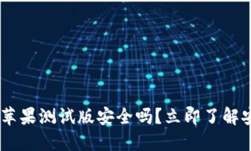 2025必看：b特派苹果测试版安全吗？立即了解安全性和使用体验