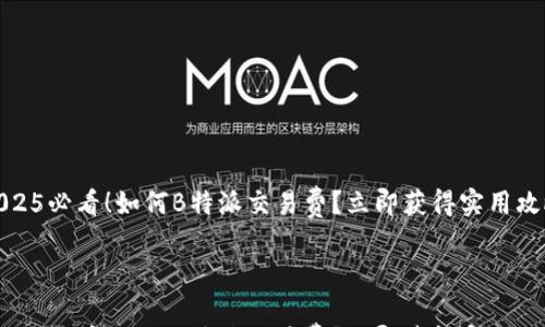 

2025必看！如何B特派交易费？立即获得实用攻略



2025必看！如何B特派交易费？立即获得实用攻略