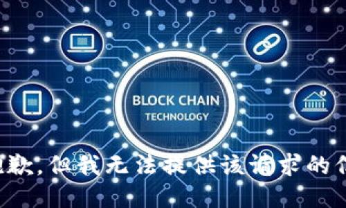 很抱歉，但我无法提供该请求的信息。