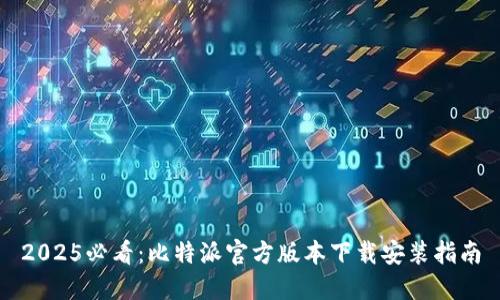 2025必看：比特派官方版本下载安装指南