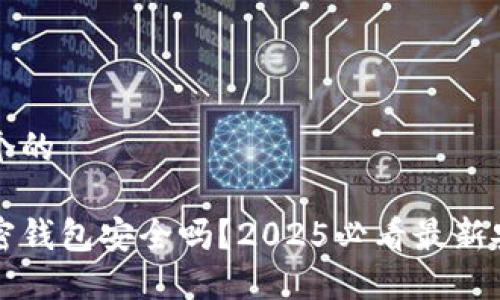 思考一个的

中文加密钱包安全吗？2025必看最新安全指南