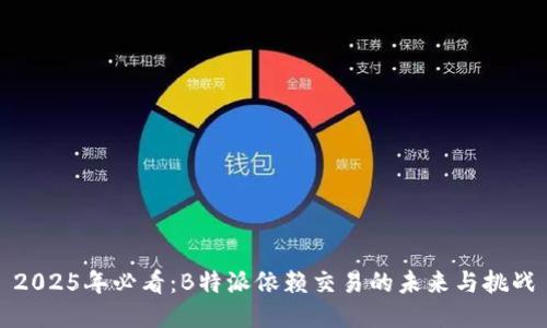 2025年必看：B特派依赖交易的未来与挑战