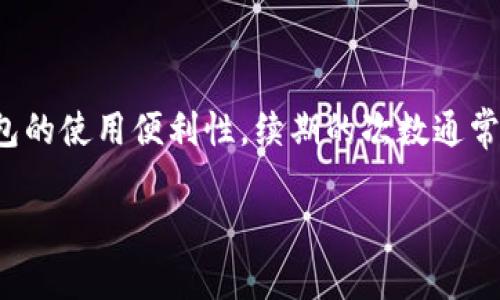 在数字钱包的使用过程中，续期是一个重要的概念。这不仅关系到用户的资金安全，同时也涉及到数字钱包的使用便利性。续期的次数通常与具体的平台、用户的活动和政策有关。下面我们来深入探讨数字钱包的续期情况，以及相关的注意事项。

### 数字钱包续期：了解续期次数与管理技巧，2025必看！