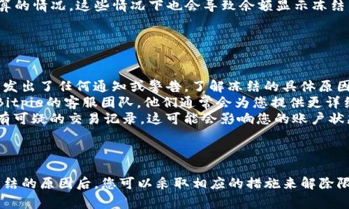 在Bitpie（比特派）钱包中，如果您看到余额显示为“冻结”，这通常意味着您账户中的一部分资产暂时无法进行转出或交易。冻结的原因可能有多种，以下是一些常见的原因：

1. 安全措施
钱包平台为了保护用户资产的安全，在一些情况下会主动冻结部分资金。这种情况通常发生在账户检测到异常活动或可疑交易时。

2. 交易确认
当您进行一笔交易时，加密货币通常需要经过一定的确认时间。在交易未完全确认之前（即区块链上的确认次数不足），相关的余额可能会显示为冻结状态。

3. 合约限制
如果您参与了某些基于合约的投资或理财活动，相关资产在合约执行期间也可能会被冻结，无法随意转出。

4. 提现限制
某些钱包或交易所可能会对用户的提现设置限制，特别是新用户或身份未验证的账户，其资金可能被限制在一定时间内无法转出。

5. 手续费或清算问题
在进行充值或提现时，可能会出现手续费不足或者正在进行清算的情况，这些情况下也会导致余额显示冻结。确保您的账户中有足够的余额来支付相关的手续费。

解决方法
如果您的资金被标记为冻结，您可以采取以下步骤尝试解决：
ul
    listrong检查通知：/strong首先检查您的Bitpie钱包是否发出了任何通知或警告，了解冻结的具体原因。/li
    listrong联系客服：/strong如果无法找到原因，建议联系Bitpie的客服团队，他们通常会为您提供更详细的信息和帮助。/li
    listrong查看交易记录：/strong核查您的交易历史，是否有可疑的交易记录，这可能会影响您的账户状态。/li
/ul

结论
冻结状态并不意味着您的资产丢失，只是暂时无法使用。了解冻结的原因后，您可以采取相应的措施来解除限制，或保证自身账户的安全与正常使用。