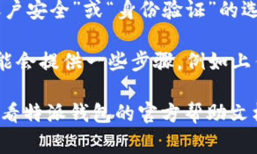 特派钱包的身份验证功能通常在应用内设置中，可以通过以下步骤找到：

1. **打开特派钱包应用**：在您的手机上找到并打开特派钱包应用。

2. **进入设置**：通常在主界面的右上角或底部菜单中，可以找到“设置”或“我的”选项。

3. **查找身份验证**：在设置菜单中，您可能会看到“账户安全”或“身份验证”的选项。点击该选项进入身份验证页面。

4. **按照指引进行验证**：在身份验证页面上，应用可能会提供一些步骤，例如上传身份证明文件、填写个人信息等，请按照指示完成。

如果您在寻找身份验证的具体位置时遇到困难，建议查看特派钱包的官方帮助文档或客户服务，他们通常能够提供更具体的指导和帮助。