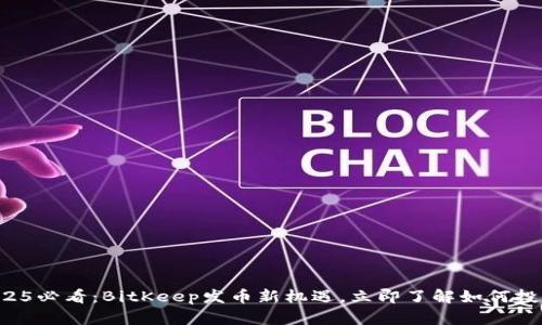 2025必看：BitKeep发币新机遇，立即了解如何投资！