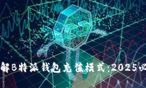 立即了解B特派钱包充值模式：2025必看指南