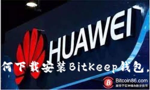 2025必看：立即了解如何下载安装BitKeep钱包，轻松管理您的数字资产