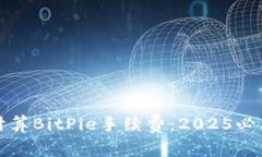 如何计算BitPie手续费：2025必看指南