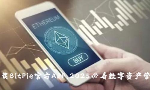 立即下载BitPie官方APP，2025必看数字资产管理工具