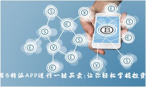 立即使用B特派APP进行一键买卖：让你轻松掌握投资的未来！
