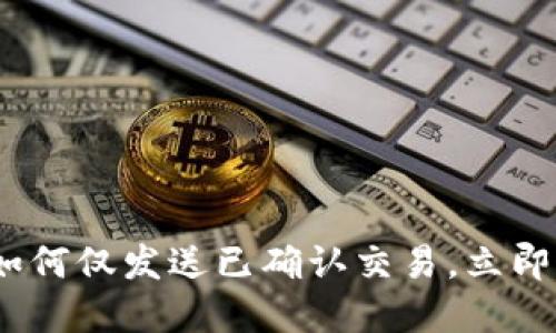 2025必看：了解BitP如何仅发送已确认交易，立即提升你的交易安全性！
