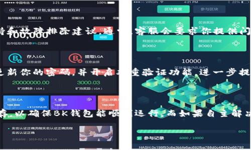 在使用BK钱包的过程中，闪退现象是许多用户可能会遇到的问题。闪退不仅影响使用体验，还可能导致交易和资金安全的隐忧。那么，当你遇到BK钱包闪退怎么办呢？本文将详细解析可能造成闪退的原因及相应的解决方案，帮助你迅速恢复使用。

一、BK钱包闪退的常见原因

首先，我们需要了解BK钱包闪退的几个常见原因，以便针对性地采取措施。闪退现象通常可能由以下几种原因引起：

1. **应用版本过旧**：BK钱包的软件版本如果没有及时更新，可能会与最新的操作系统产生兼容性问题，从而导致闪退。

2. **手机内存不足**：如果你的手机内存空间不足，在使用BK钱包时可能会出现闪退现象，系统会优先关闭占用内存较大的应用。

3. **网络连接不稳定**：BK钱包需要一个稳定的网络环境，如果网络连接不良，也可能导致应用在启动或使用过程中出现闪退。

4. **其他应用冲突**：某些后台运行的应用可能与BK钱包产生冲突，影响其正常运作。

二、解决BK钱包闪退问题的方法

了解了闪退的原因后，接下来我们来看看针对不同情况的解决方案。

h41. 更新BK钱包应用/h4

首先，检查BK钱包是否有更新版本。如果有，及时更新到最新版。更新通常会修复此类闪退问题，因为开发者会对已知的bug进行修复。此外，最新版本可能会增加更好的功能和用户体验，建议定期查看应用商店的更新情况。

h42. 清理手机内存/h4

如果你的手机内存不足，可以尝试清理一些不必要的应用和文件。清理方法可包括：

ul
    li卸载不再使用的应用程序。/li
    li删除无用的照片、视频和音乐文件。/li
    li使用系统自带的“”工具，释放内存。/li
/ul

完成清理后，重启手机再尝试打开BK钱包，通常能解决闪退问题。

h43. 检查网络连接/h4

一个稳定的网络连接是使用BK钱包的基础。可以尝试以下几种方式来检查和改善网络连接：

ul
    li确认Wi-Fi或移动数据是否正常连接。/li
    li切换网络，尝试在不同的网络环境下使用应用，例如切换从Wi-Fi到4G 或者反之。/li
    li重启路由器，重新连接网络。/li
/ul

h44. 关闭其他应用/h4

在使用BK钱包时，如果后台同时运行着很多应用，可能会影响BK钱包的性能。建议在使用BK钱包之前，关闭不必要的后台应用，以确保有足够的内存和处理能力供BK钱包使用。

三、重装BK钱包

如果以上方法均无法解决闪退的问题，建议尝试卸载后重新安装BK钱包。在重新安装前，请确保你已备份好钱包中的重要信息，以免数据丢失。重装过程：

ul
    li在手机设置中找到BK钱包，选择卸载。/li
    li前往应用商店重新下载并安装BK钱包。/li
    li根据提示完成初始设置，确保数据恢复齐全。/li
/ul

四、联系客服

如果以上所有方法仍未能解决问题，很可能是BK钱包本身出现了技术故障。这时，建议联系BK钱包的客服团队。他们能够提供具体的技术支持和故障排除建议。通常，客服会要求你提供闪退时的错误信息和使用环境，以便更准确地定位问题。

五、注意安全性

最后，在使用BK钱包的过程中，一定要注意资金的安全性。尤其在闪退或是应用出现异常时，保持警惕，避免交易信息被泄露。此外，建议定期更新你的密码，并开启双重验证功能，进一步提高安全性。

总结

BK钱包闪退问题虽然常见，但通过及时的更新、内存管理和网络检查等手段，通常能够快速解决。保持良好的应用使用习惯，定期清理手机内存，以确保BK钱包能顺利运行。而如果自主解决无果，及时联系客服获取帮助也是非常重要的。通过以上的方法，希望你能尽快恢复BK钱包的正常使用，让自己的数字资产更加安全和便捷。

希望这篇文章对你解决BK钱包闪退问题有所帮助！