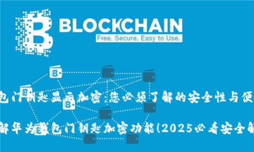 华为钱包门钥匙显示加密：您必须了解的安全性与便利性

立即了解华为钱包门钥匙加密功能！2025必看安全解决方案